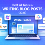 Best AI Tools for Writing Blog Posts 2026: Tools That Help You Write Faster