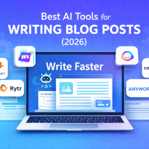 Best AI Tools for Writing Blog Posts 2026: Tools That Help You Write Faster